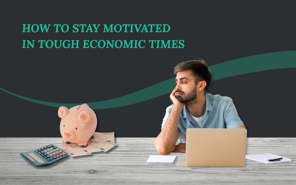 Cómo mantenerse motivado en tiempos económicos difíciles